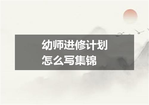 幼师进修计划怎么写集锦