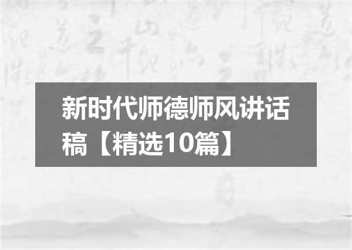 新时代师德师风讲话稿【精选10篇】