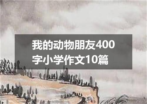 我的动物朋友400字小学作文10篇