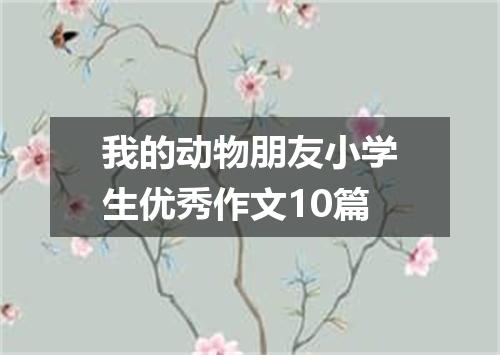 我的动物朋友小学生优秀作文10篇