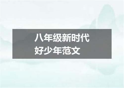 八年级新时代好少年范文