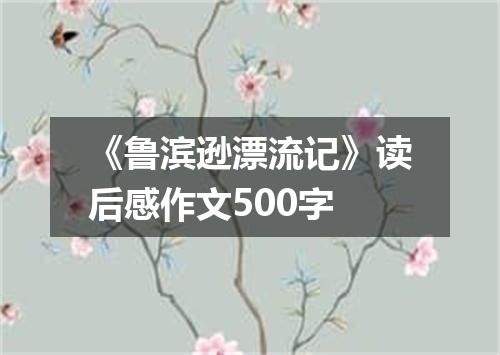 《鲁滨逊漂流记》读后感作文500字