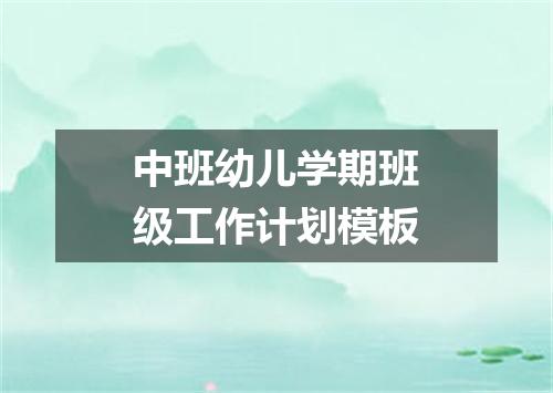 中班幼儿学期班级工作计划模板