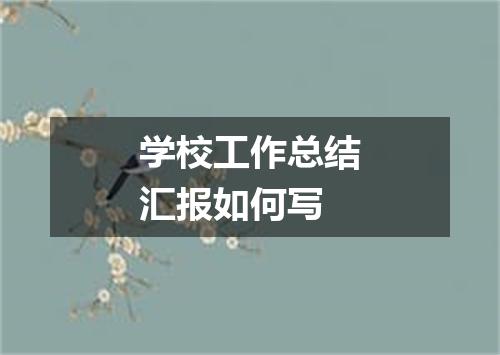 学校工作总结汇报如何写