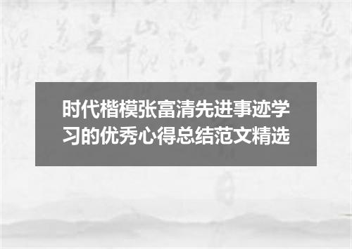 时代楷模张富清先进事迹学习的优秀心得总结范文精选