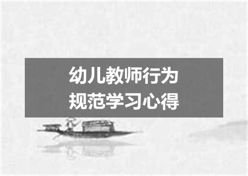 幼儿教师行为规范学习心得