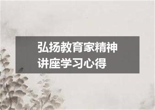 弘扬教育家精神讲座学习心得