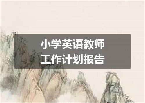 小学英语教师工作计划报告