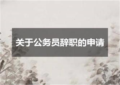 关于公务员辞职的申请