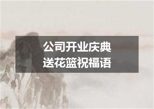 公司开业庆典送花篮祝福语
