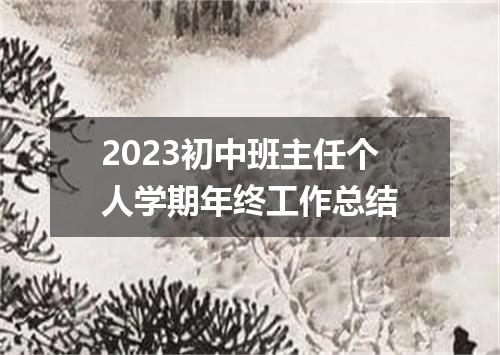 2023初中班主任个人学期年终工作总结