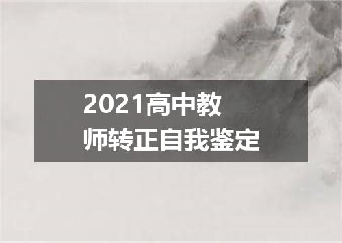 2021高中教师转正自我鉴定