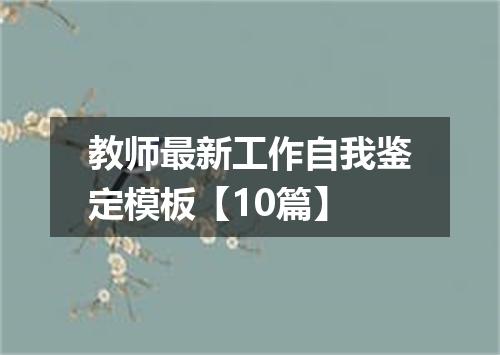 教师最新工作自我鉴定模板【10篇】