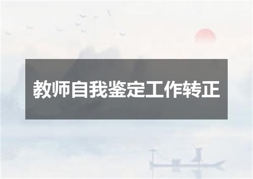 教师自我鉴定工作转正