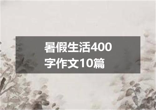 暑假生活400字作文10篇