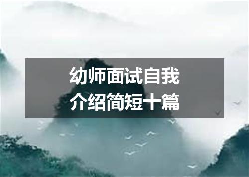 幼师面试自我介绍简短十篇