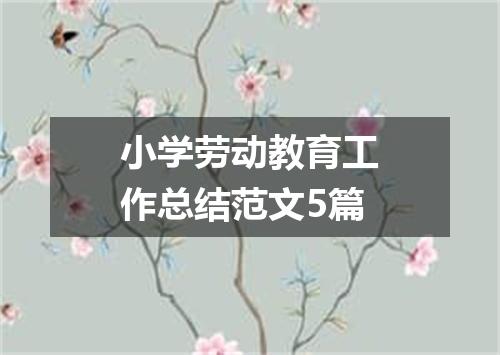 小学劳动教育工作总结范文5篇