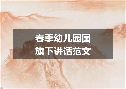 春季幼儿园国旗下讲话范文