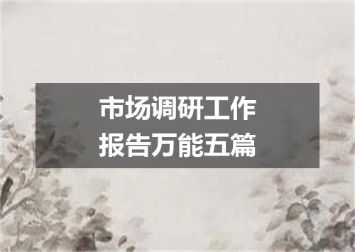 市场调研工作报告万能五篇