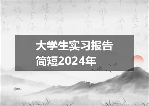 大学生实习报告简短2024年
