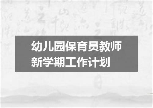 幼儿园保育员教师新学期工作计划
