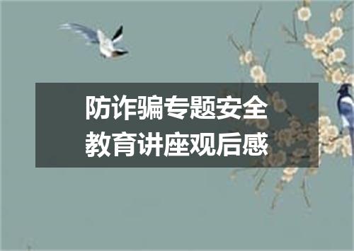 防诈骗专题安全教育讲座观后感
