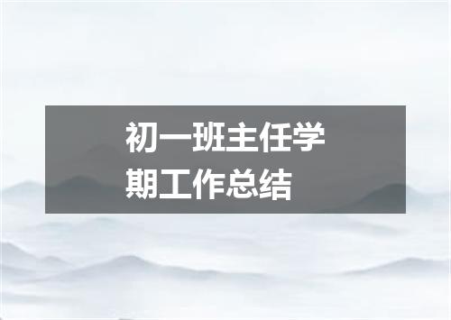初一班主任学期工作总结