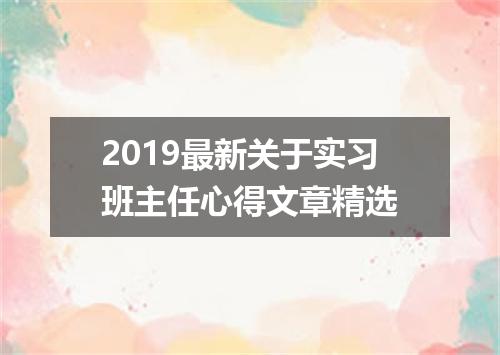 2019最新关于实习班主任心得文章精选