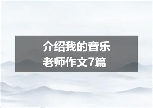 介绍我的音乐老师作文7篇