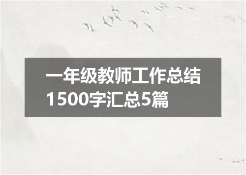 一年级教师工作总结1500字汇总5篇