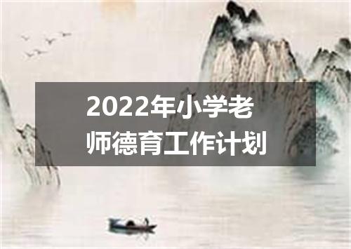 2022年小学老师德育工作计划