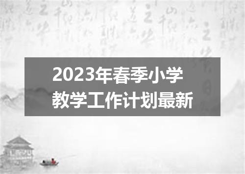 2023年春季小学教学工作计划最新