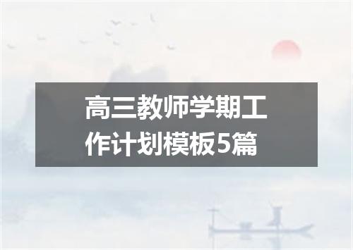 高三教师学期工作计划模板5篇