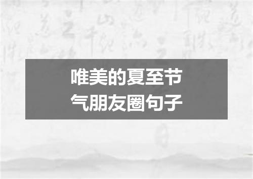 唯美的夏至节气朋友圈句子