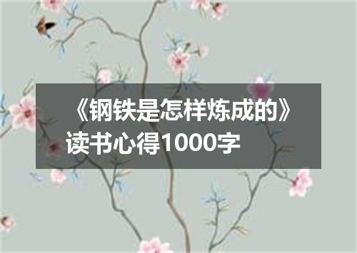 《钢铁是怎样炼成的》读书心得1000字