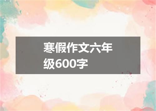 寒假作文六年级600字