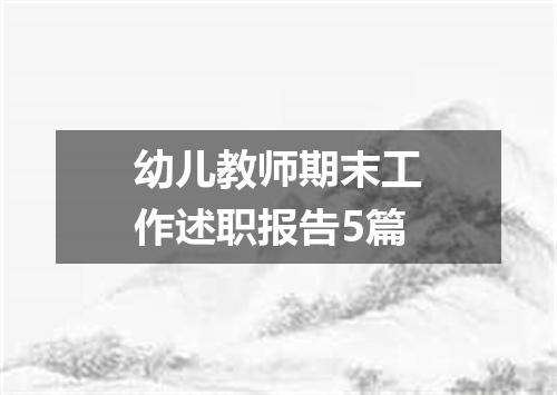 幼儿教师期末工作述职报告5篇