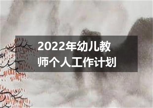 2022年幼儿教师个人工作计划
