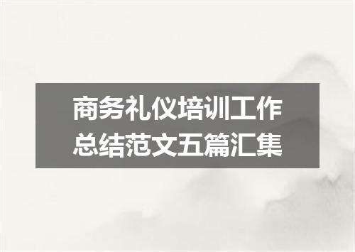 商务礼仪培训工作总结范文五篇汇集