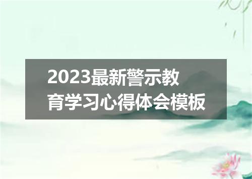 2023最新警示教育学习心得体会模板