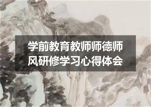 学前教育教师师德师风研修学习心得体会