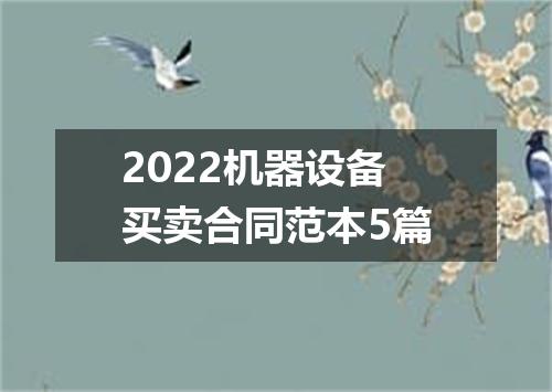 2022机器设备买卖合同范本5篇