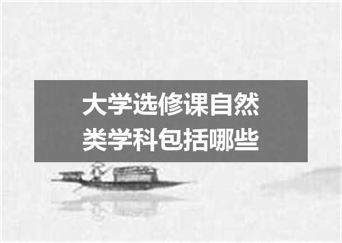 大学选修课自然类学科包括哪些