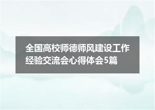 全国高校师德师风建设工作经验交流会心得体会5篇