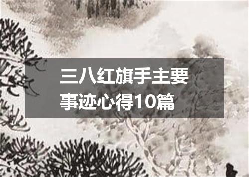 三八红旗手主要事迹心得10篇