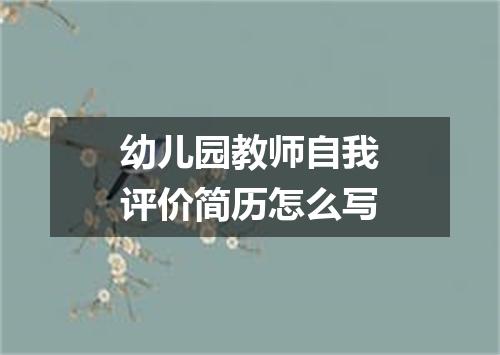 幼儿园教师自我评价简历怎么写