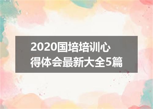 2020国培培训心得体会最新大全5篇