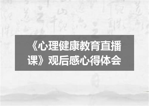 《心理健康教育直播课》观后感心得体会