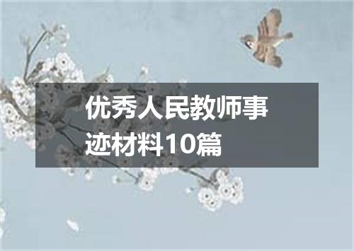 优秀人民教师事迹材料10篇