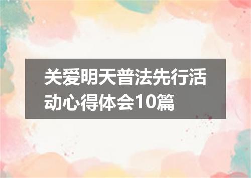 关爱明天普法先行活动心得体会10篇